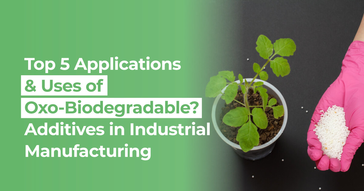 Top 5 Applications of Oxo-Biodegradable Additives in Manufacturing