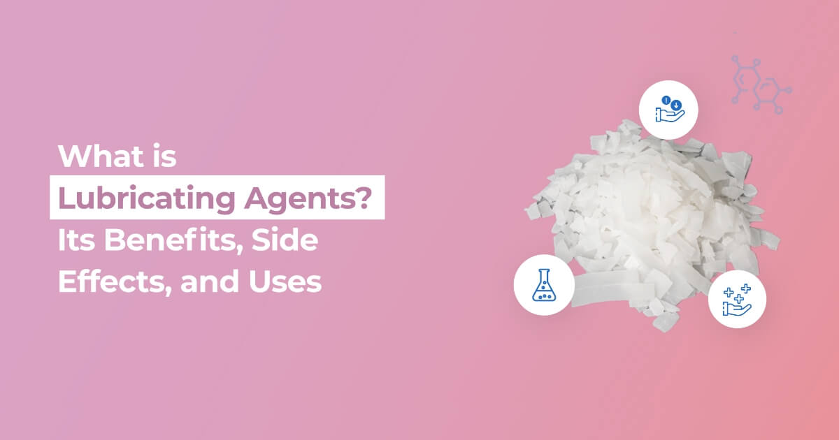 What is Lubricating Agents? Its Benefits, Side Effects, and Uses
